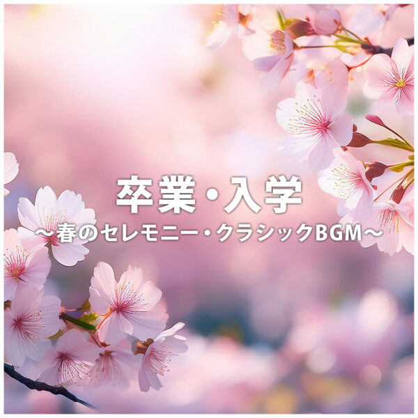 卒業・入学～春のセレモニー・クラシックBGM～